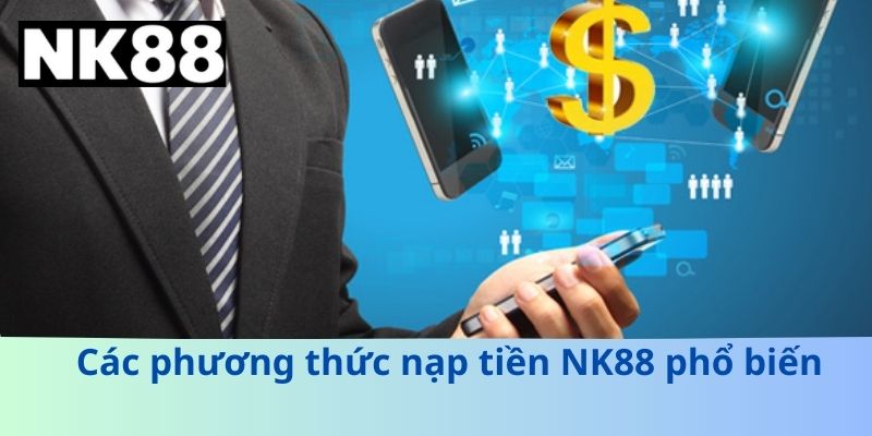 Các phương thức nạp tiền NK88 phổ biến